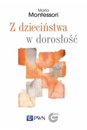 Z dzieci�stwa w doros�o�� - Maria Montessori