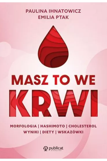 Masz to we krwi. Morfologia, Hashimoto, cholesterol. Wyniki, diety, wskaz�wki - Emilia Ptak, Paulina Ihnatowicz
