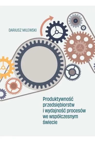 Produktywno�� przedsi�biorstw i wydajno�� proces�w we wsp�czesnym �wiecie - Dariusz Milewski