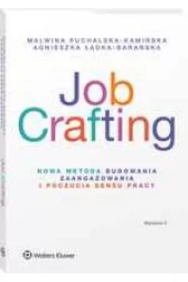Job Crafting. Nowa metoda budowania zaanga�owania i poczucia sensu pracy - Agnieszka  ��dka-Bara�ska, Malwina  Puchalska-Kami�ska
