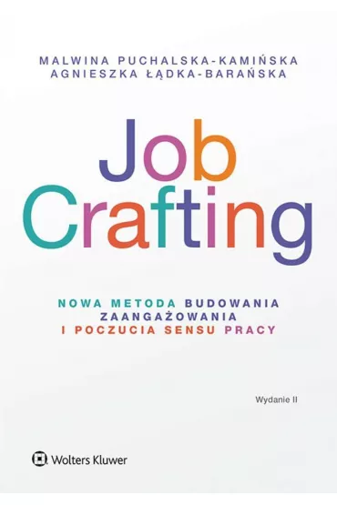 Job Crafting. Nowa metoda budowania zaanga�owania i poczucia sensu pracy - Agnieszka  ��dka-Bara�ska, Malwina  Puchalska-Kami�ska