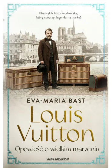 Louis Vuitton. Opowie�� o wielkim marzeniu - Bast Eva-Maria