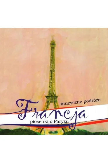 Muzyczne Podr�e. Francja. Piosenki o Pary�u CD