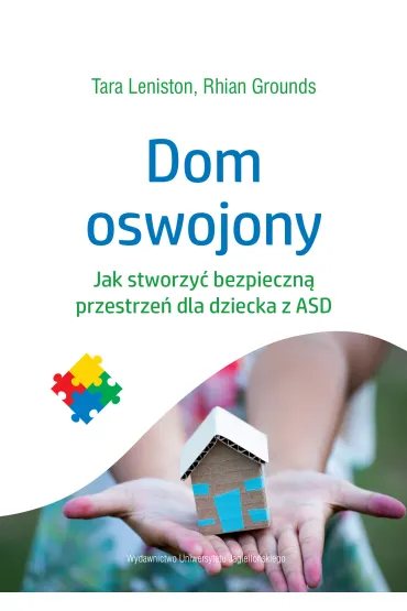 Dom oswojony. Jak stworzy� bezpieczn� przestrze� dla dziecka z ASD - Rhian Grounds, Tara  Leniston