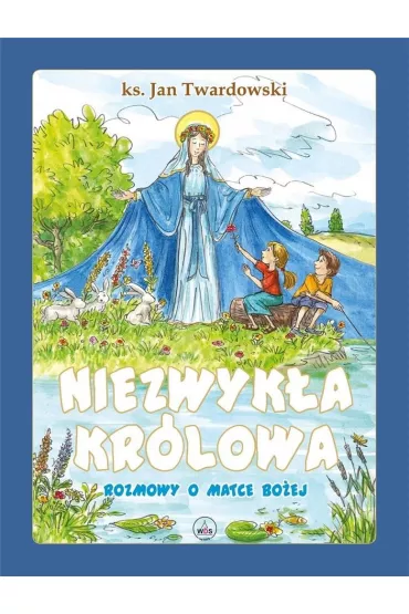 Niezwyk�a Kr�lowa. Rozmowy o Matce Bo�ej - Jan Twardowski