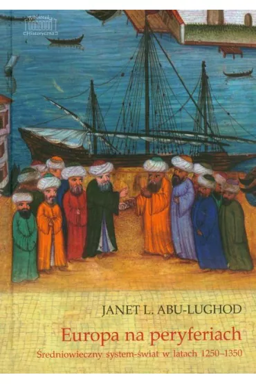 Europa na peryferiach �redniowieczny system �wiat w latach 1250-1350 - Janet Abu-Lughod