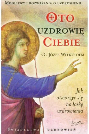 Oto uzdrowi� Ciebie - J�zef Witko