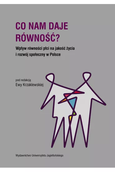 Co nam daje r�wno��? Wp�yw r�wno�ci p�ci na jako�� �ycia i rozw�j spo�eczny w Polsce - Ewa  Krzaklewska