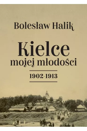 Kielce mojej m�odo�ci 1902-1913 - Haik Boes�aw