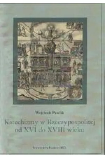 Katechizmy w Rzeczypospolitej od XVI do XVIII wieku - Wojciech Pawlik