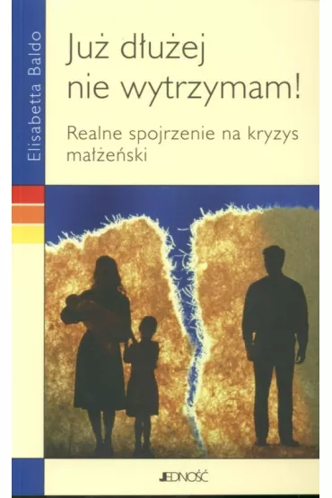 Ju� d�u�ej nie wytrzymam! Realne spojrzenie na kryzys ma��e�ski - Elisabetta Baldo