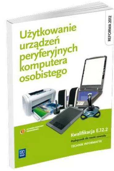 U�ytkowanie urz�dze� peryferyjnych komputera osobistego. Podr�cznik do nauki zawodu technik informatyk. Szko�y ponadgimnazjalne - Krzysztof Pytel, Sylwia Osetek, Tomasz Marciniuk