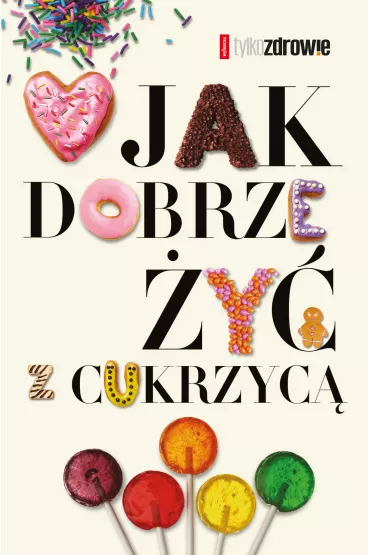 Jak dobrze �y� z cukrzyc�. Wydawnictwo Agora - Judyta Wato�a, Ewa  Tomkowska, Margit Kossobudzka, Wojciech  Moskal