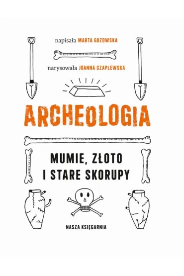 Archeologia. Mumie, z�oto i stare skorupy - Marta Guzowska