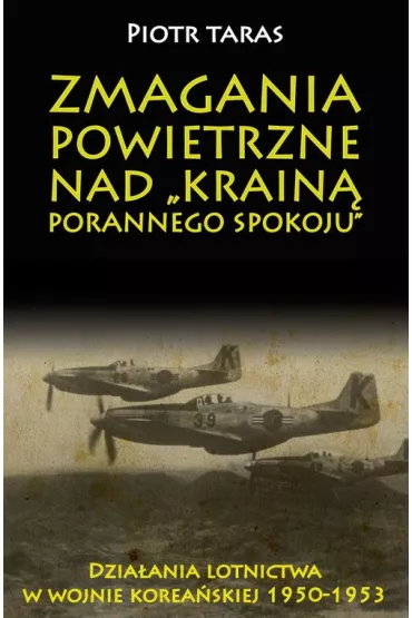 Zmagania powietrzne nad Krain� porannego spokoju - Dzia�ania lotnictwa w wojnie korea�skiej 1950-1953