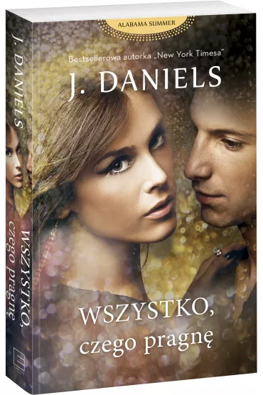 Wszystko, czego pragn�. Alabama Summer. Tom 2 - J. Daniels