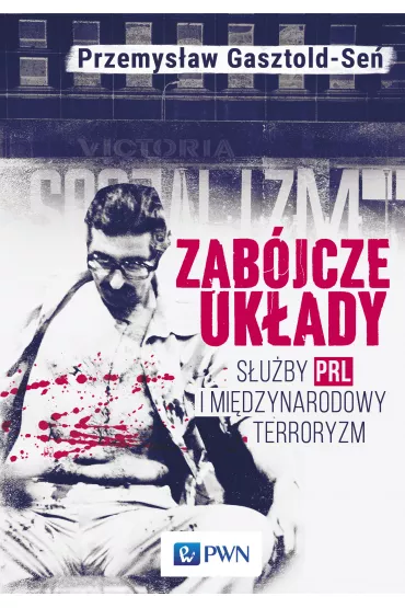 Zab�jcze uk�ady. S�u�by PRL i mi�dzynarodowy terroryzm - Przemys�aw Gasztold-Se�