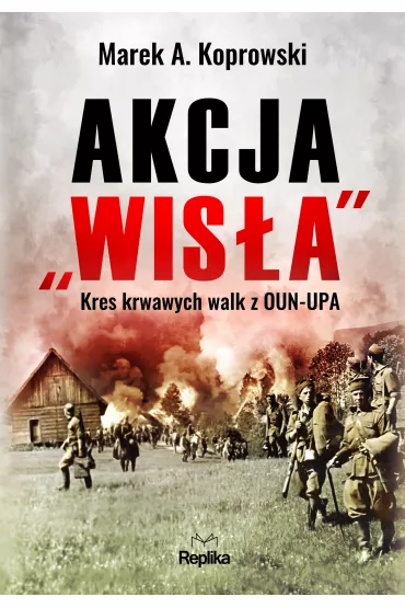 Akcja "Wis�a". Kres krwawych walk z OUN-UPA - Marek A. Koprowski
