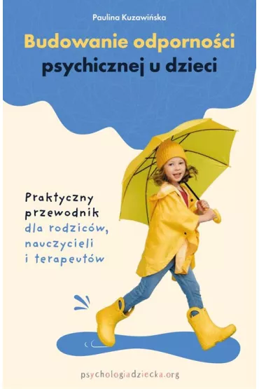 Budowanie odporno�ci psychicznej u dzieci. Praktyczny przewodnik dla rodzic�w, nauczycieli i terapeut�w - Paulina Kuzawi�ska