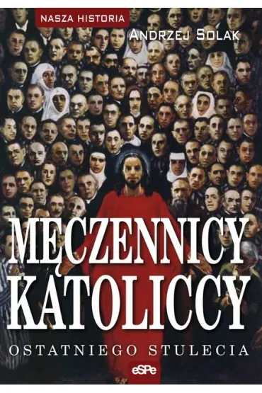 M�czennicy katoliccy ostatniego stulecia - Andrzej Solak