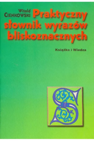 Praktyczny s�ownik wyraz�w bliskoznacznych - Cienkowski Witold - Witold Cienkowski