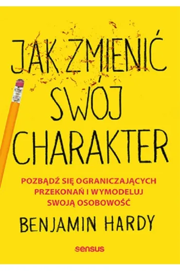 Jak zmieni� sw�j charakter. Pozb�d� si� ograniczaj�cych przekona� i wymodeluj swoj� osobowo�� - Hardy Benjamin