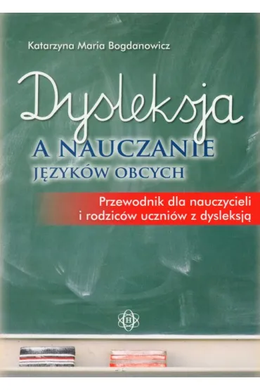 Dysleksja a nauczanie j�zyk�w obcych. Przewodnik dla nauczycieli i rodzic�w uczni�w z dysleksj� OP - Katarzyna Maria Bogdanowicz