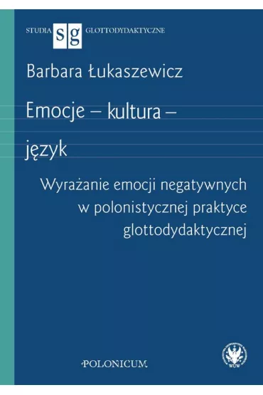 Emocje - kultura - j�zyk. Wyra�anie emocji negatywnych w polonistycznej praktyce glottodydaktycznej - Barbara  �ukaszewicz