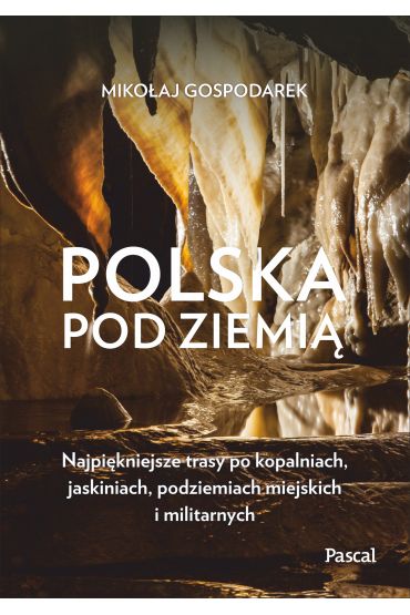 Polska pod ziemią. Najpiękniejsze trasy..