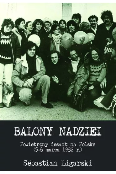Balony nadziei. Powietrzny desant na Polsk� - Sebastian Ligarski