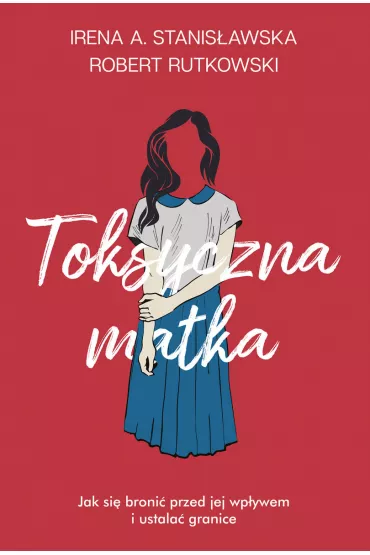 Toksyczna matka - Irena A. Stanis�awska, Robert Rutkowski