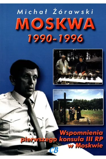 Moskwa 1990-1996. Wspomnienia pierwszego konsula III RP w Moskwie - Micha� ��rawski