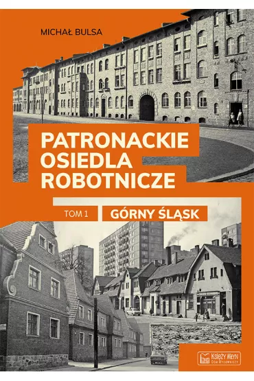 G�rny �l�sk. Patronackie osiedla robotnicze. Cz�� 1 - Micha� Bulsa