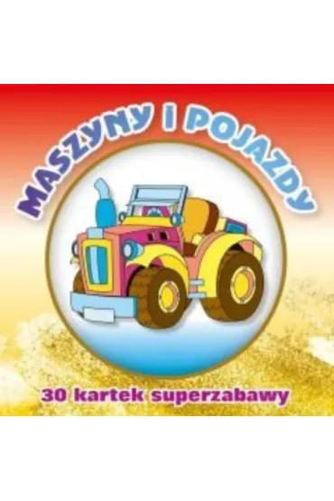 30 kartek superzabawy. Maszyny i pojazdy