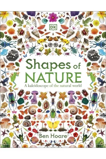 Shapes of Nature. A Kaleidoscope of the Natural World - Ben Hoare