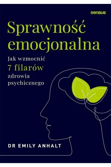 Sprawno�� emocjonalna. Jak wzmocni� 7 filar�w zdrowia psychicznego - Emily  Anhalt