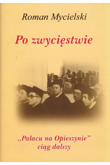 Po zwyci�stwie. Pa�acu na Opieszynie ci�g dalszy - Roman Mycielski