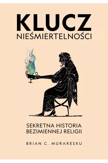 Klucz nie�miertelno�ci. Sekretna historia bezimiennej religii - Brian C. Muraresku