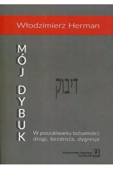 M�j Dybuk. W poszukiwaniu to�samo�ci: drogi, bezdro�a, dygresje - W�odzimierz Herman