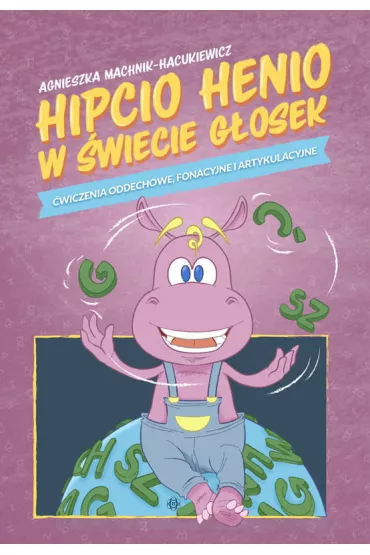 Hipcio Henio w �wiecie g�osek. �wiczenia oddechowe, fonacyjne i artykulacyjne - Agnieszka  Machnik-Hacukiewicz