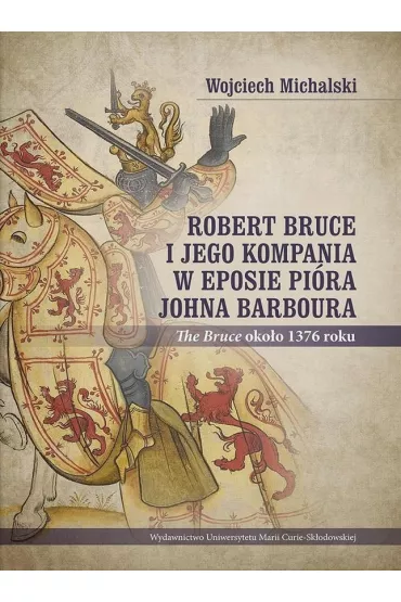 Robert Bruce i jego kompania w eposie pi�ra Johna Barboura (The Bruce oko�o 1376 roku) - Wojciech Michalski