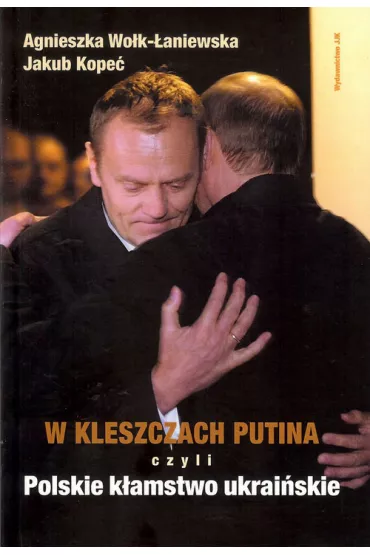 W kleszczach Putina - Agnieszka Wo�k-�aniewska, Jakub Kope�