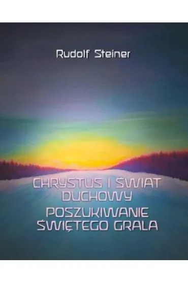 Chrystus i �wiat duchowy. Poszukiwanie �wi�tego.. - Rudolf Steiner