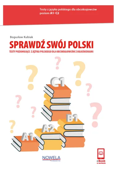 Sprawd� sw�j polski. Testy poziomuj�ce z j�zyka polskiego dla obcokrajowc�w z obja�nieniami Poziom A - Bogus�aw Kubiak