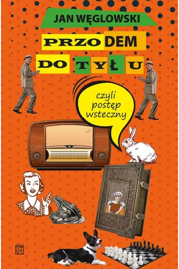 Przodem do ty�u, czyli post�p wsteczny - Jan  W�glowski