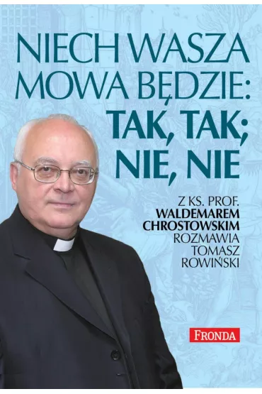 Niech wasza mowa b�dzie; tak, tak, nie, nie - Tomasz Rowi�ski, Waldemar Chrostowski