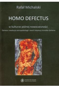 eBook Homo defectus w kulturze pnej nowoczesnoci. Geneza i ewolucja antropobiologii i teorii instytucji Arnolda Gehlena pdf