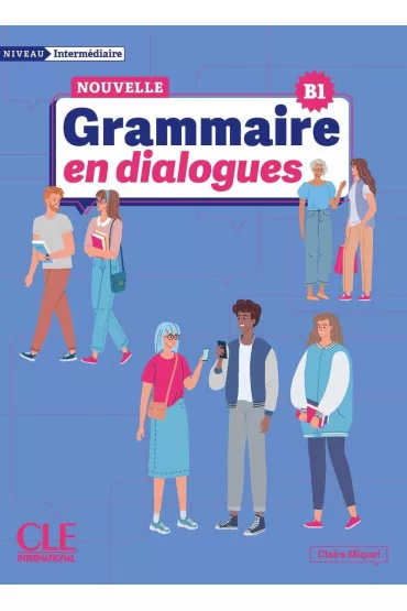 Grammaire en dialogues Niveau intermediaire B1 - Claire Miquel