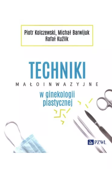 Techniki ma�oinwazyjne w ginekologii plastycznej - Micha�  Barwijuk, Piotr  Kolczewski, Rafa�  Ku�lik