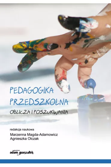 Pedagogika przedszkolna. Oblicza i poszukiwania - Agnieszka Olczak, Marzenna Magda-Adamowicz
